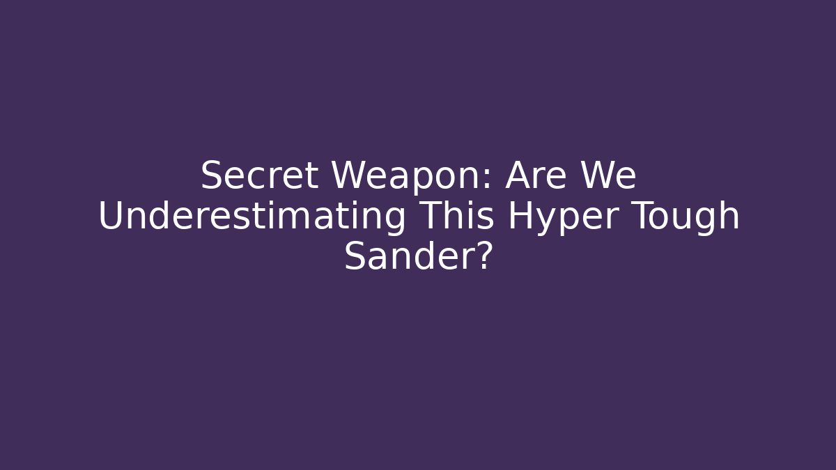 Secret Weapon: Are We Underestimating This Hyper Tough Sander?