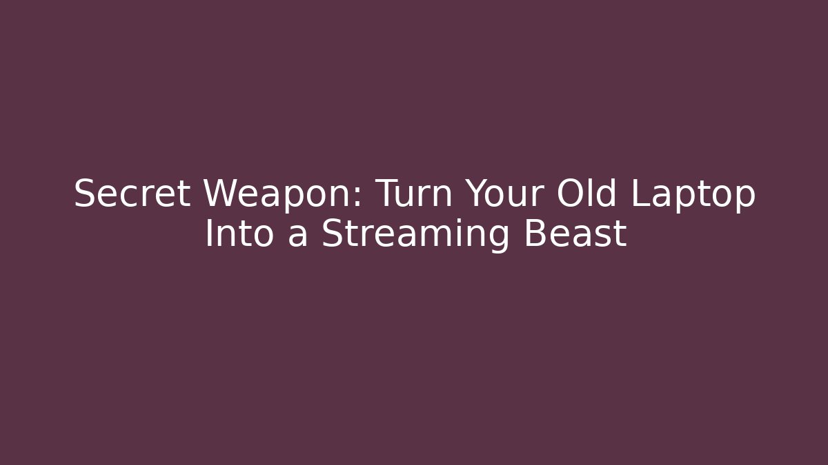 Secret Weapon: Turn Your Old Laptop Into a Streaming Beast