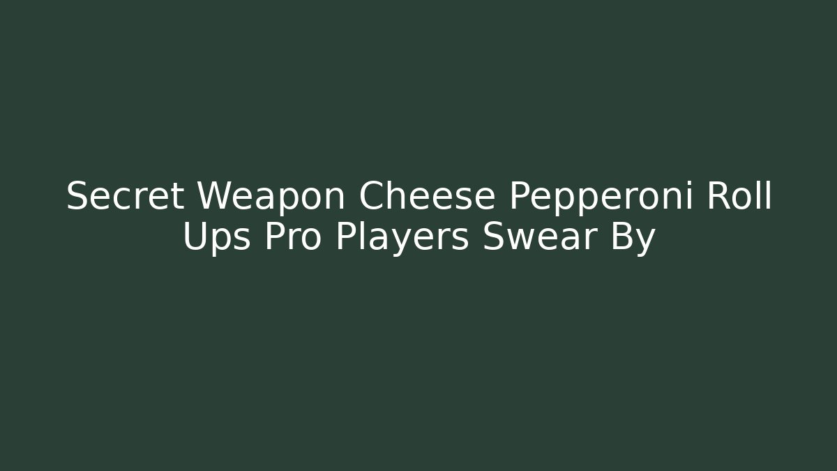 Secret Weapon Cheese Pepperoni Roll Ups Pro Players Swear By