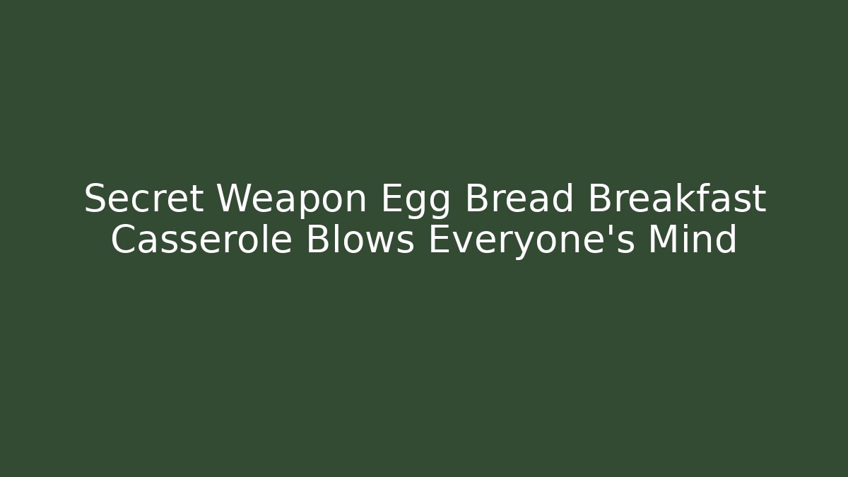 Secret Weapon Egg Bread Breakfast Casserole Blows Everyone's Mind - Critter Realm