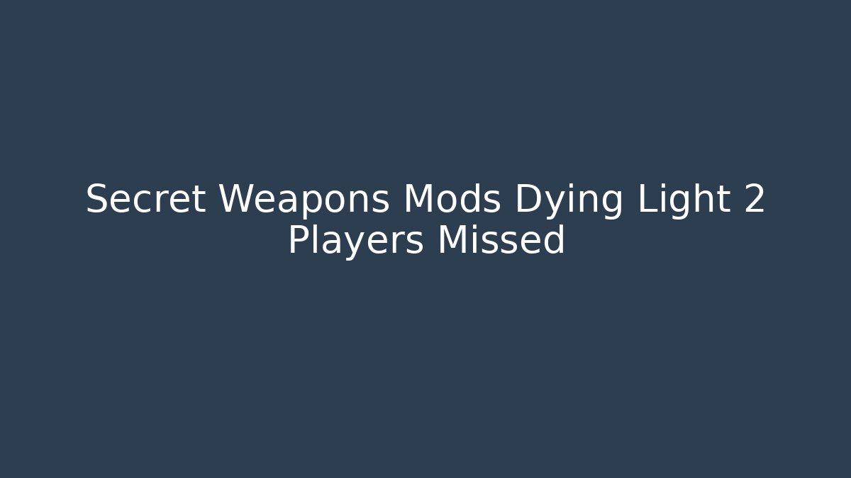 Secret Weapons Mods Dying Light 2 Players Missed - Critter Realm