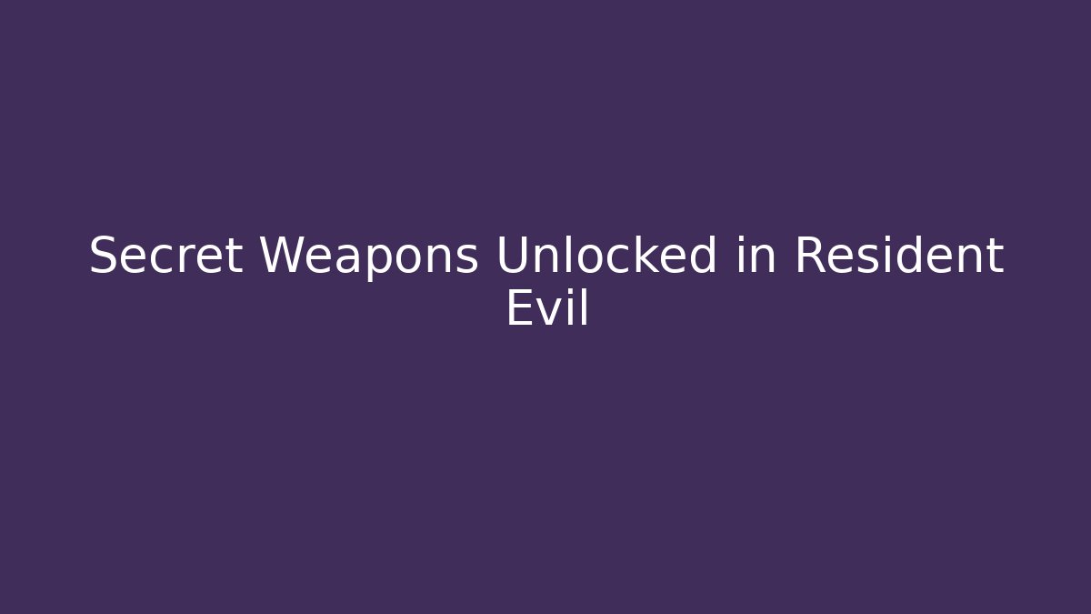 Secret Weapons Unlocked in Resident Evil