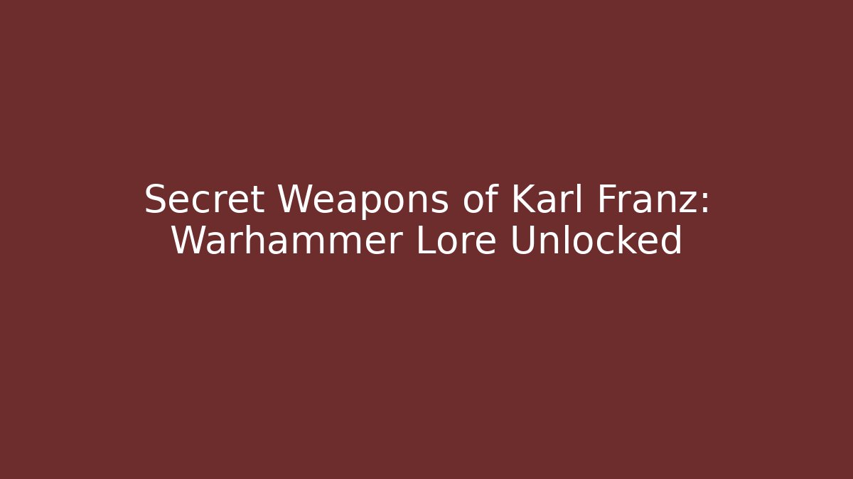 Secret Weapons of Karl Franz: Warhammer Lore Unlocked