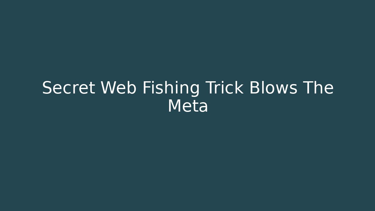 Secret Web Fishing Trick Blows The Meta
