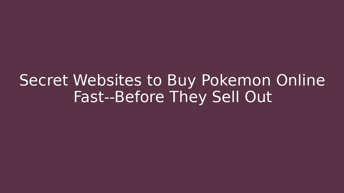 Secret Websites to Buy Pokémon Online Fast—Before They Sell Out