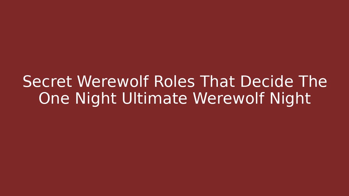 Secret Werewolf Roles That Decide The One Night Ultimate Werewolf Night
