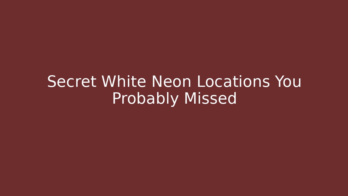 Secret White Neon Locations You Probably Missed