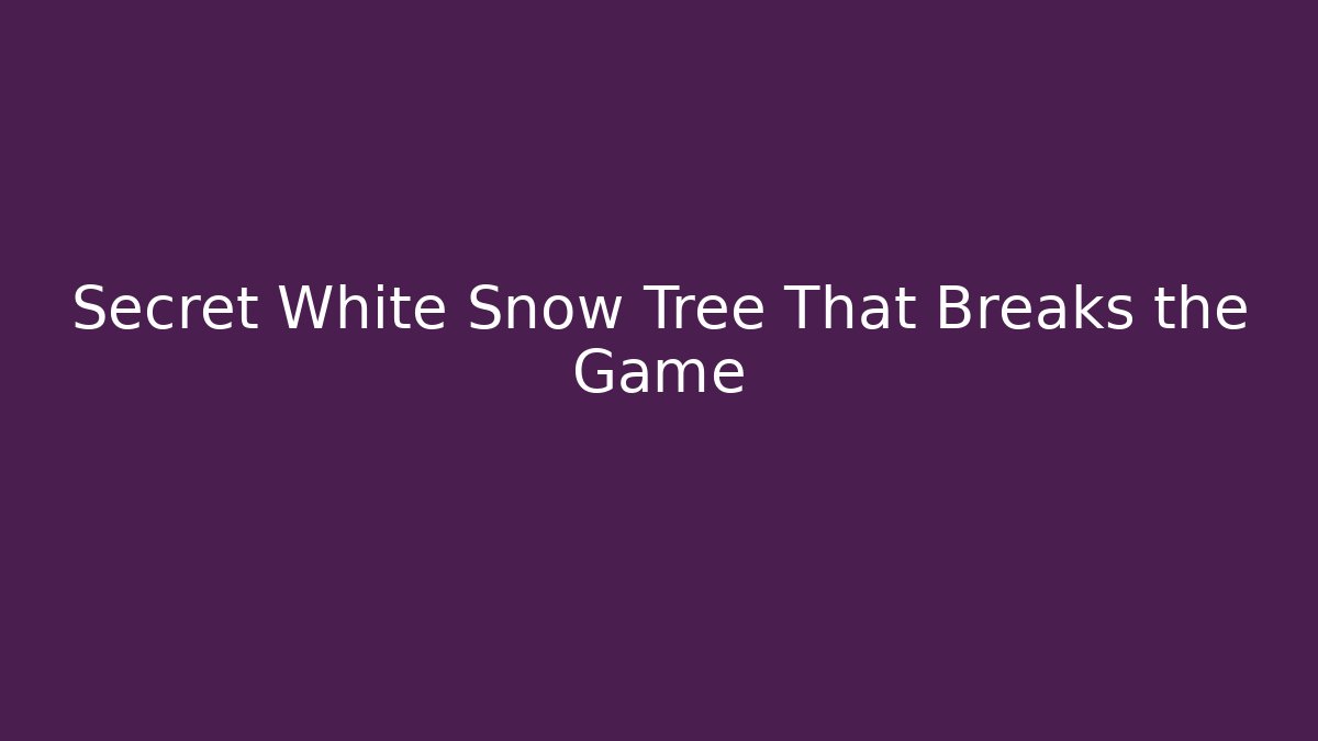 Secret White Snow Tree That Breaks the Game
