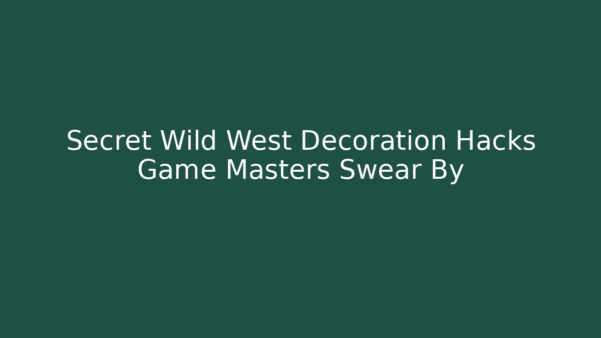 Secret Wild West Decoration Hacks Game Masters Swear By