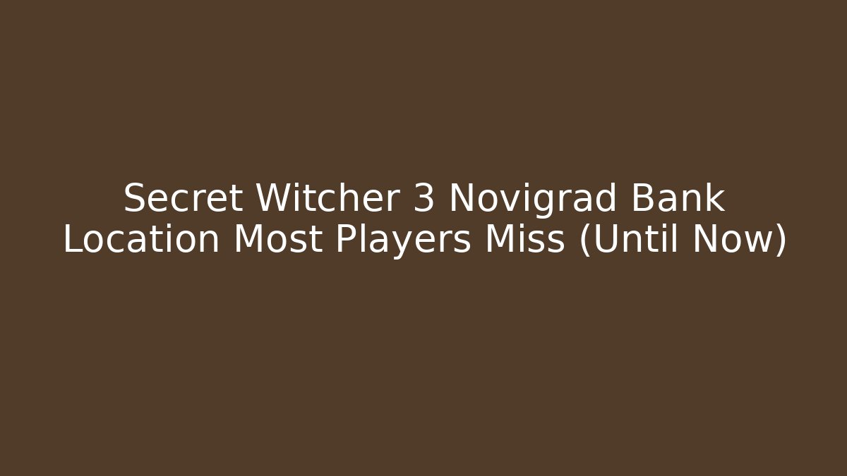Secret Witcher 3 Novigrad Bank Location Most Players Miss (Until Now)