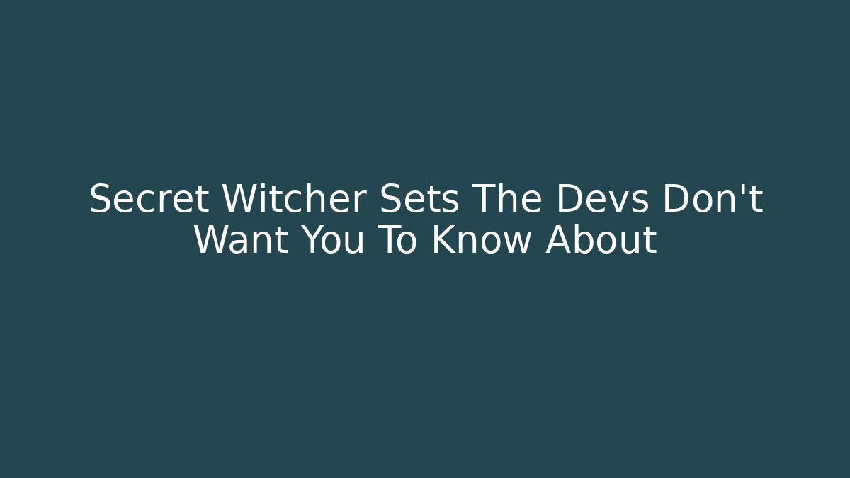 Secret Witcher Sets The Devs Don't Want You To Know About
