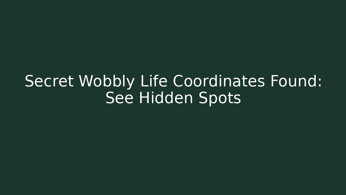 Secret Wobbly Life Coordinates Found: See Hidden Spots