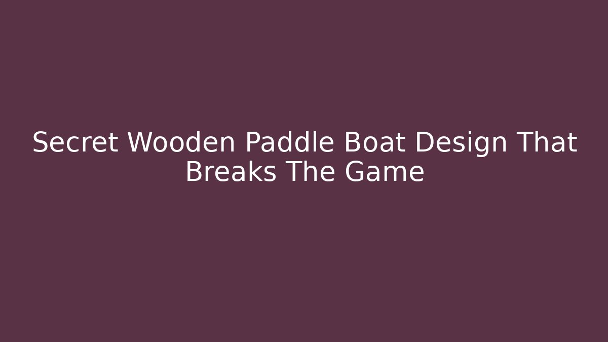 Secret Wooden Paddle Boat Design That Breaks The Game