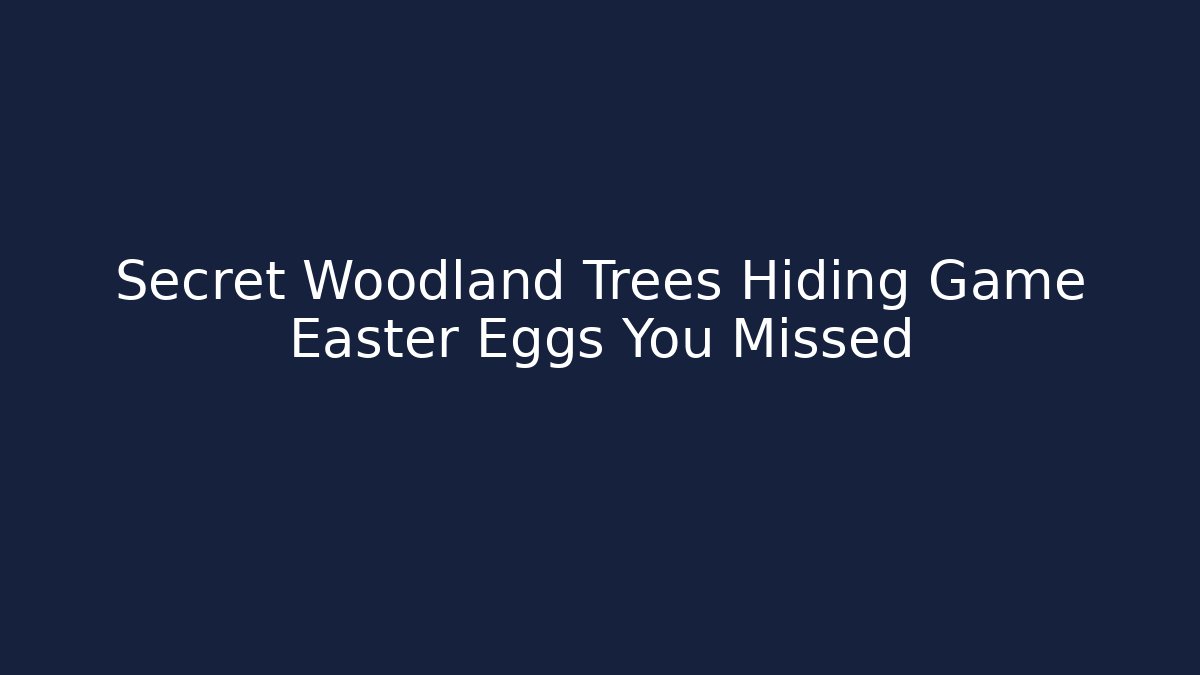 Secret Woodland Trees Hiding Game Easter Eggs You Missed