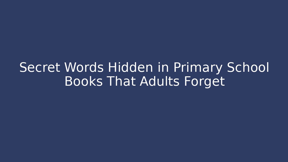 Secret Words Hidden in Primary School Books That Adults Forget