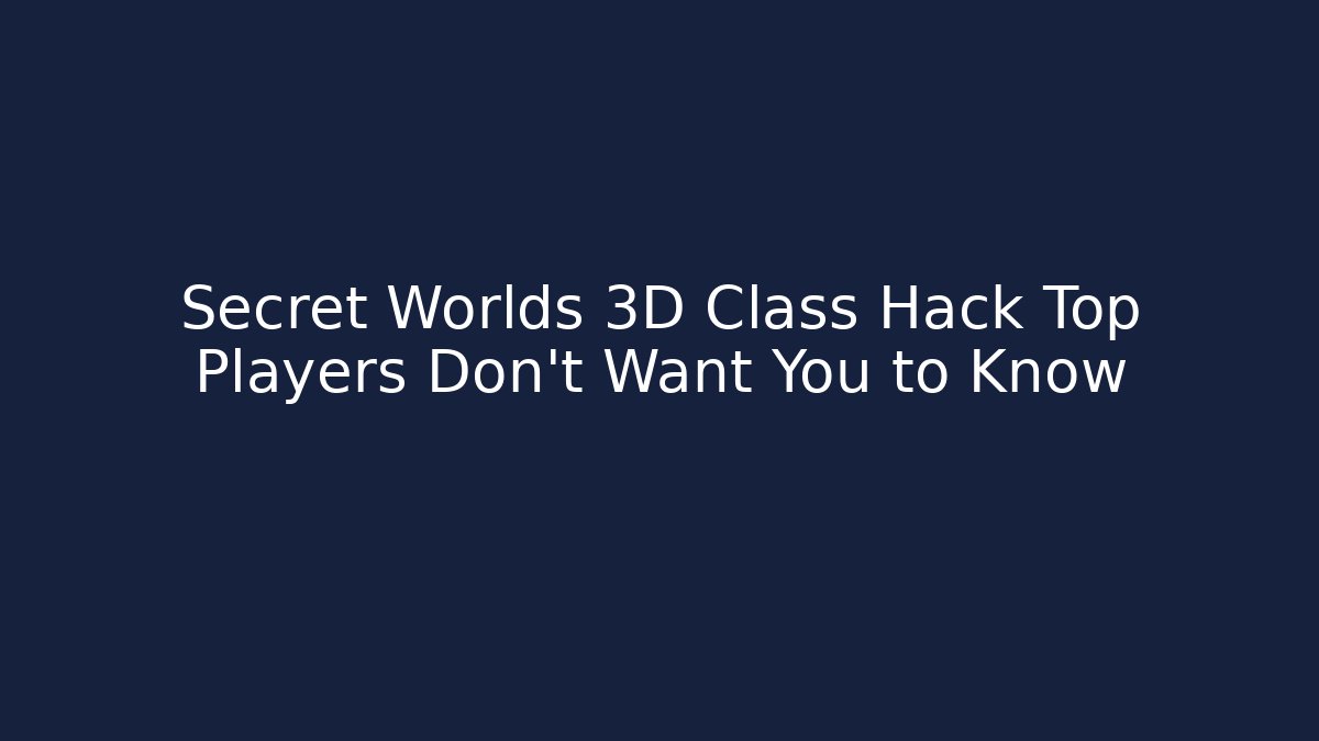 Secret Worlds 3D Class Hack Top Players Don't Want You to Know