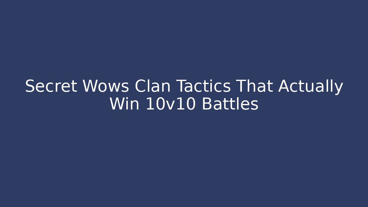 Secret Wows Clan Tactics That Actually Win 10v10 Battles