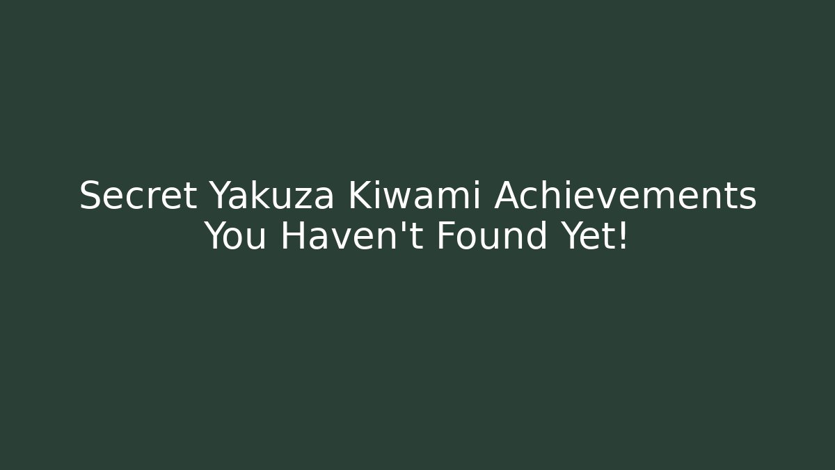 Secret Yakuza Kiwami Achievements You Haven't Found Yet!