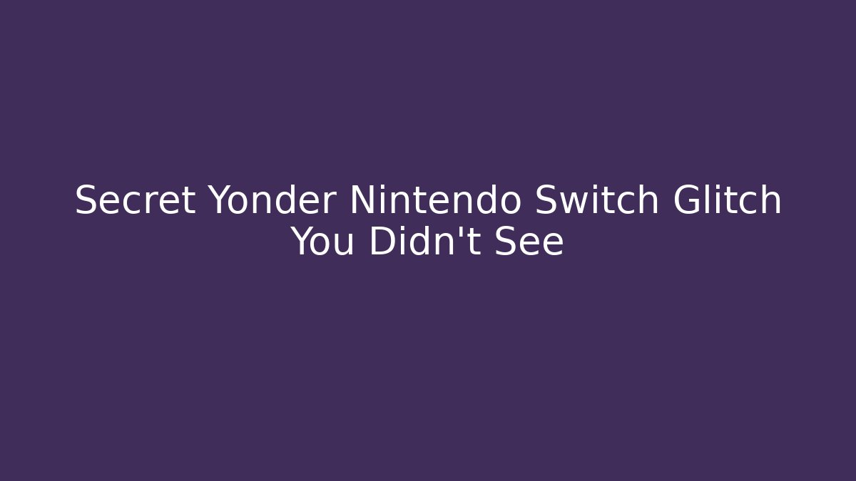 Secret Yonder Nintendo Switch Glitch You Didn't See - Critter Realm