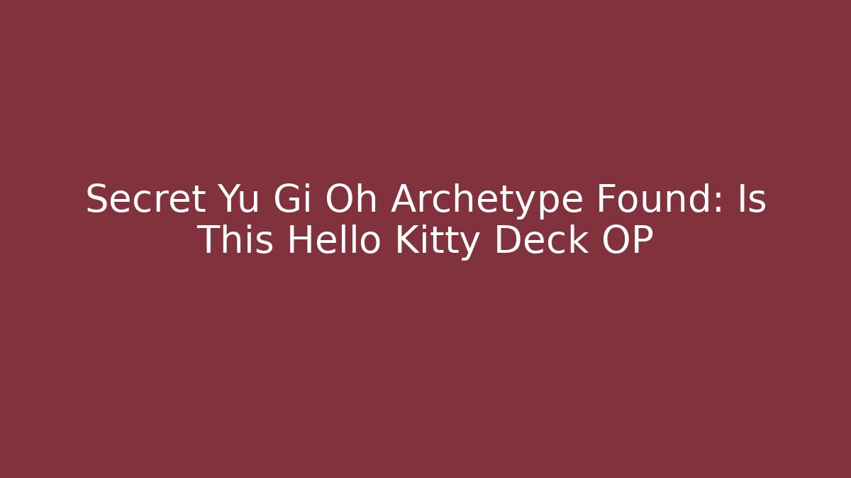 Secret Yu Gi Oh Archetype Found: Is This Hello Kitty Deck OP