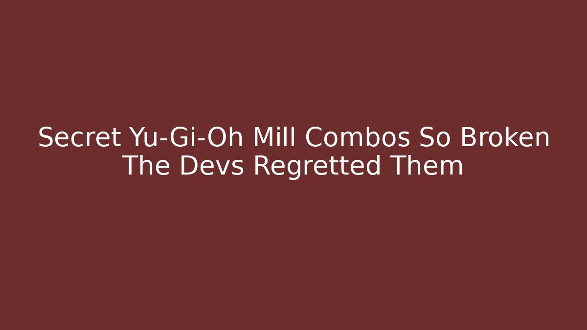 Secret Yu-Gi-Oh Mill Combos So Broken The Devs Regretted Them - Critter Realm