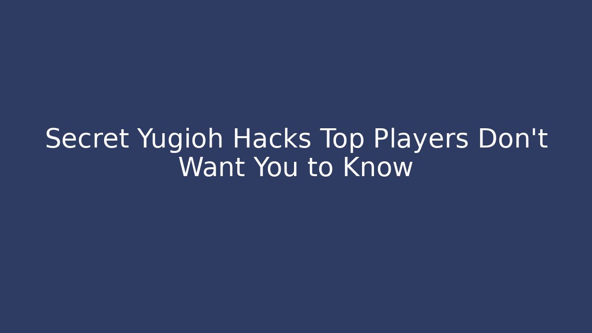 Secret Yugioh Hacks Top Players Don't Want You to Know