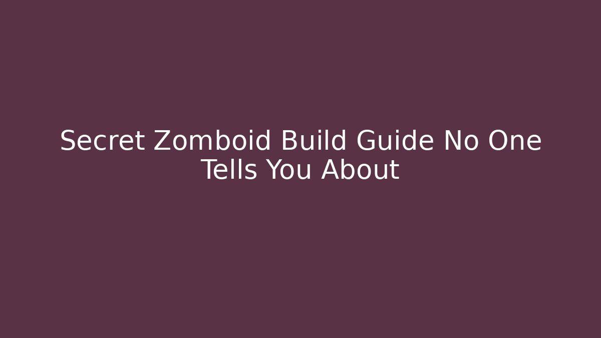 Secret Zomboid Build Guide No One Tells You About
