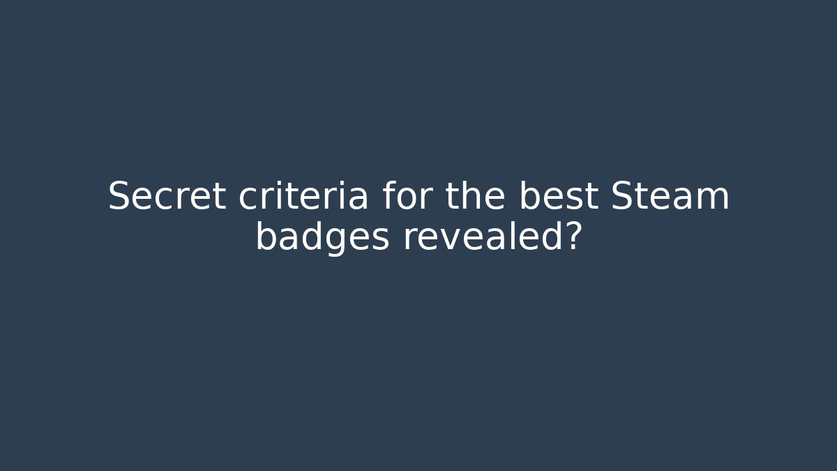 Secret criteria for the best Steam badges revealed?