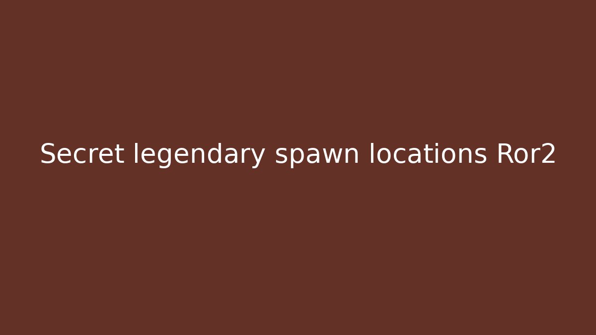 Secret legendary spawn locations Ror2