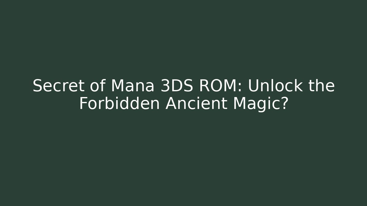 Secret of Mana 3DS ROM: Unlock the Forbidden Ancient Magic?