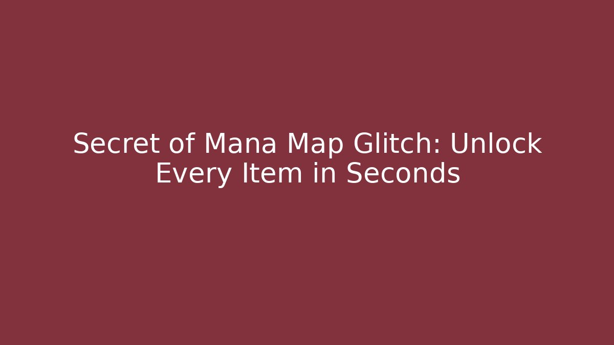 Secret of Mana Map Glitch: Unlock Every Item in Seconds