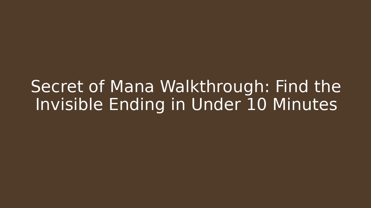 Secret of Mana Walkthrough: Find the Invisible Ending in Under 10 Minutes