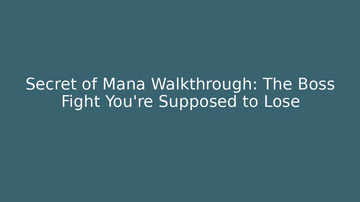 Secret of Mana Walkthrough: The Boss Fight You're Supposed to Lose
