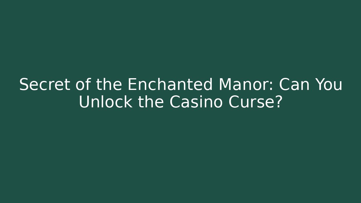 Secret of the Enchanted Manor: Can You Unlock the Casino Curse?