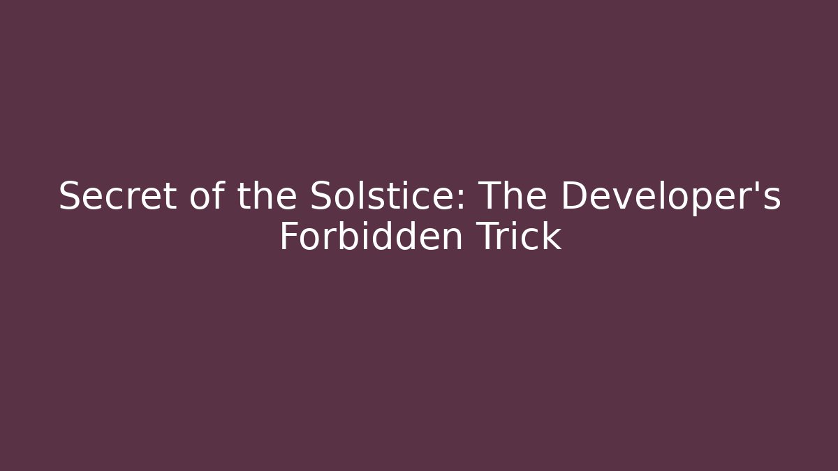 Secret of the Solstice: The Developer’s Forbidden Trick