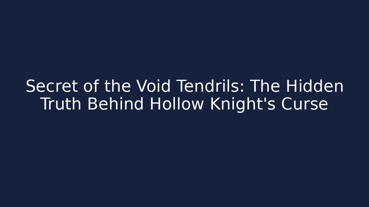 Secret of the Void Tendrils: The Hidden Truth Behind Hollow Knight's Curse