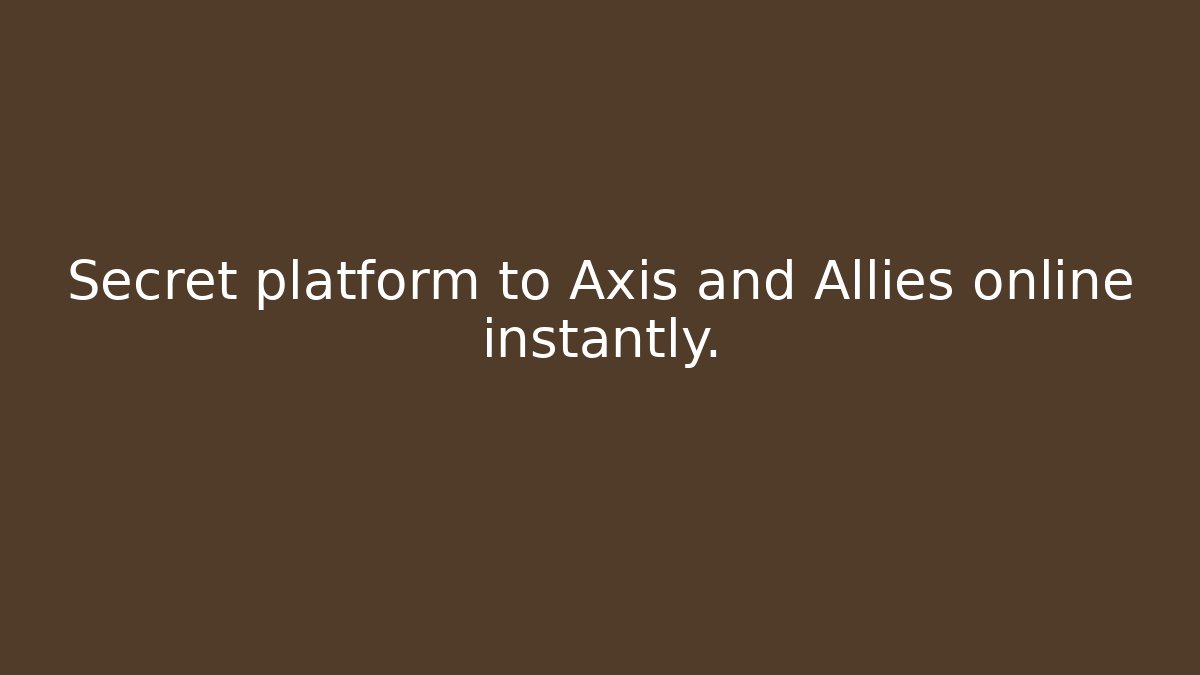 Secret platform to Axis and Allies online instantly.