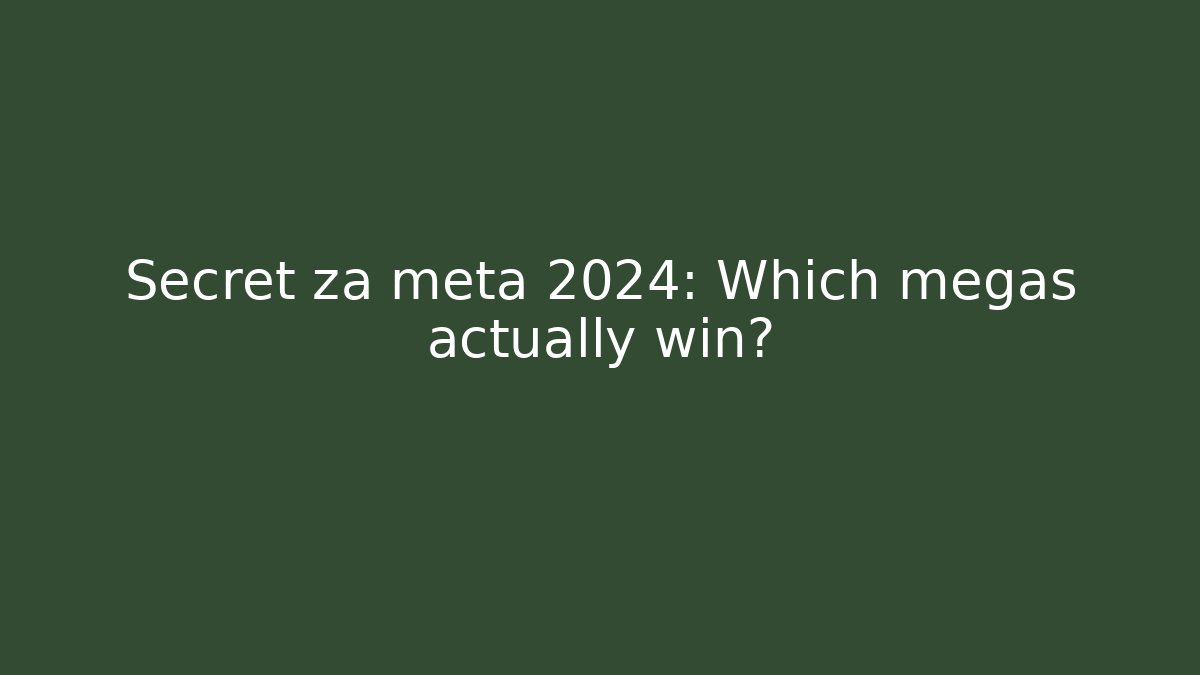Secret za meta 2024: Which megas actually win?