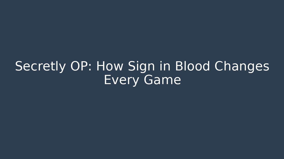 Secretly OP: How Sign in Blood Changes Every Game