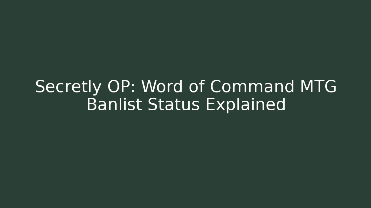 Secretly OP: Word of Command MTG Banlist Status Explained