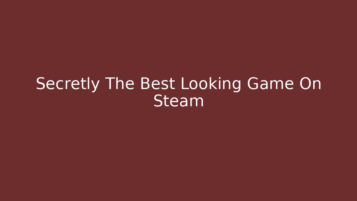 Secretly The Best Looking Game On Steam