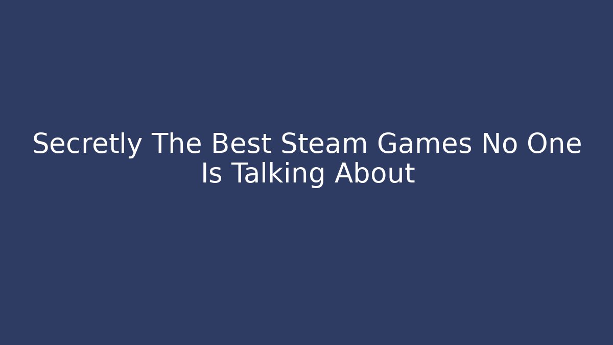 Secretly The Best Steam Games No One Is Talking About