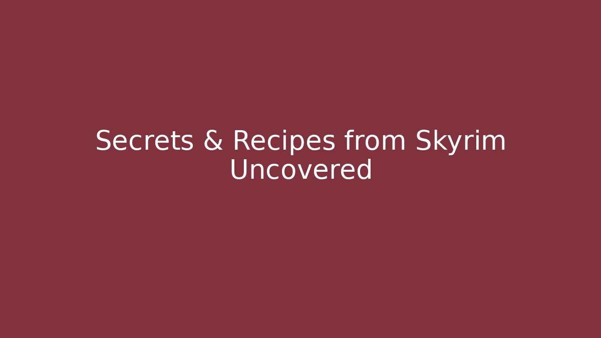 Secrets & Recipes from Skyrim Uncovered