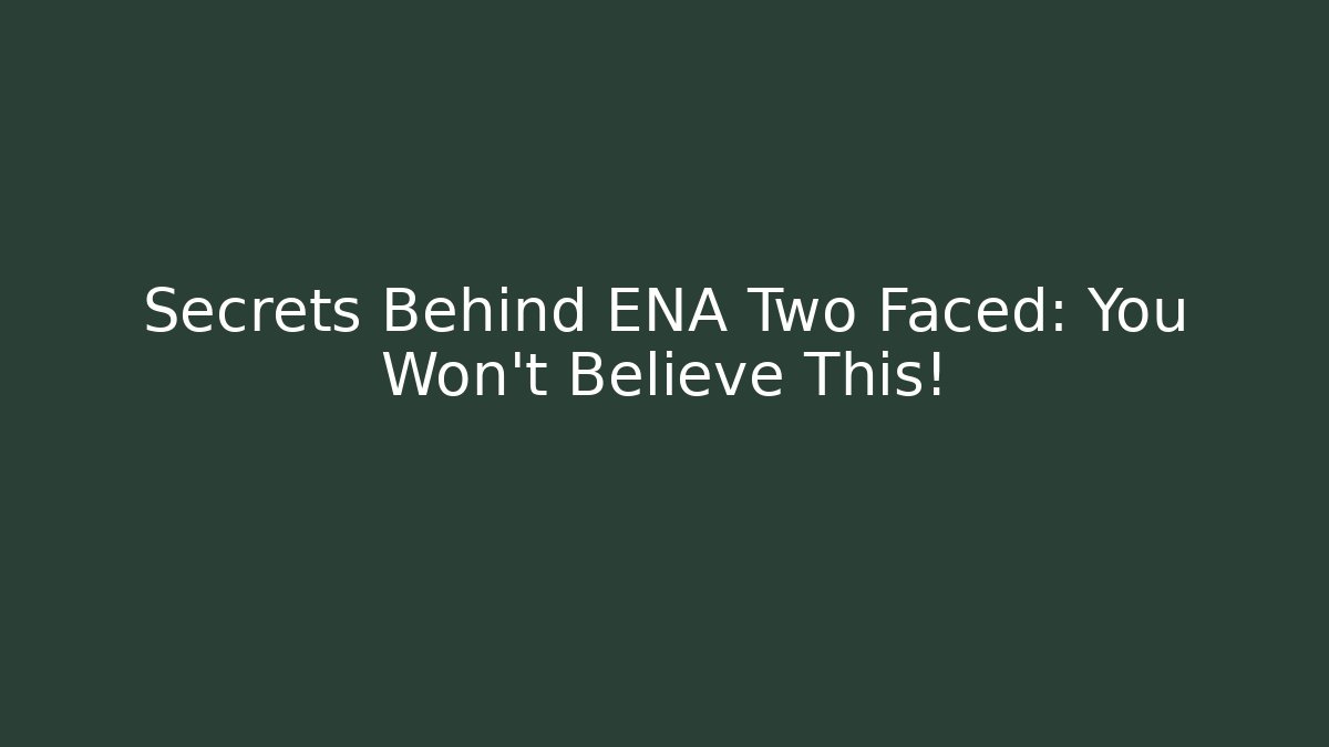 Secrets Behind ENA Two Faced: You Won't Believe This! - Critter Realm