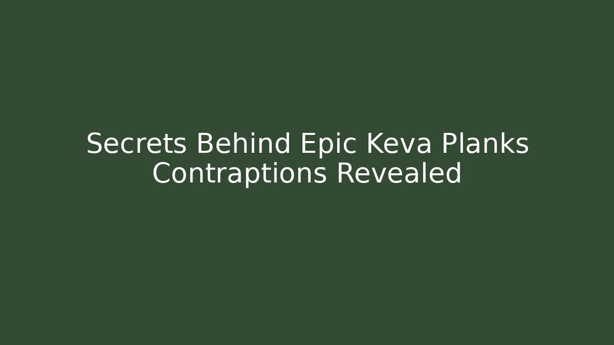 Secrets Behind Epic Keva Planks Contraptions Revealed