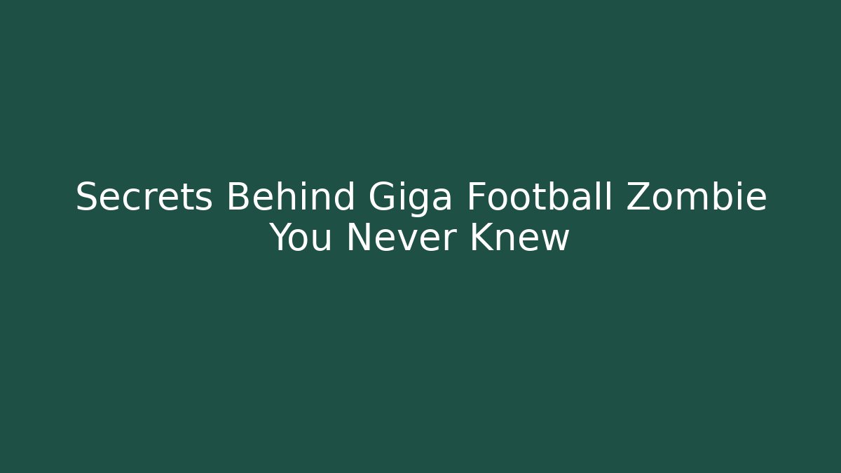 Secrets Behind Giga Football Zombie You Never Knew