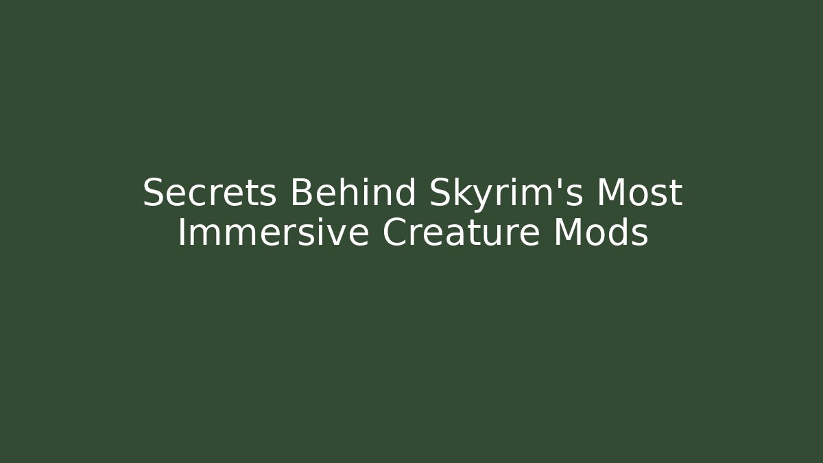 Secrets Behind Skyrim’s Most Immersive Creature Mods