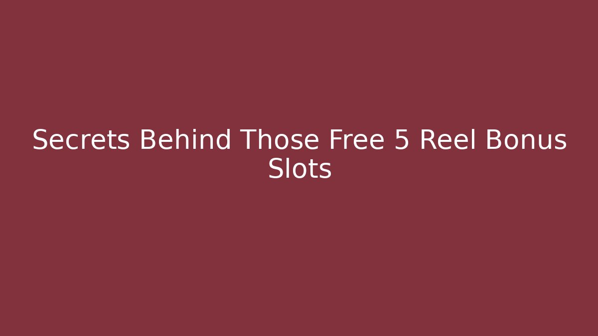 Secrets Behind Those Free 5 Reel Bonus Slots