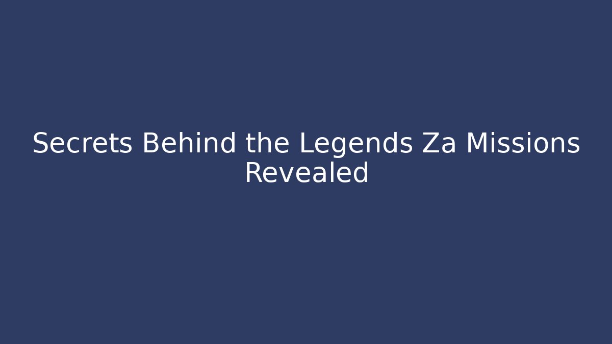 Secrets Behind the Legends Za Missions Revealed