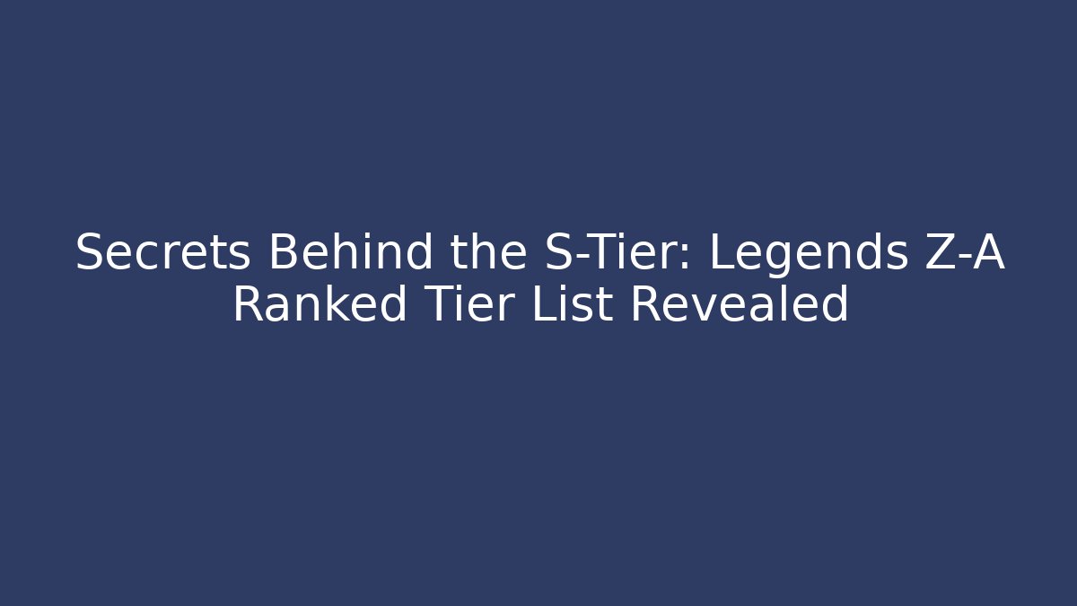 Secrets Behind the S-Tier: Legends Z-A Ranked Tier List Revealed